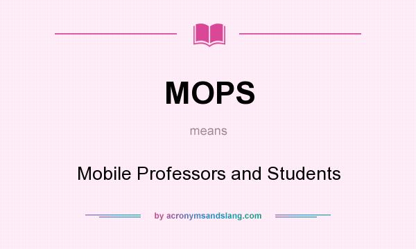 What does MOPS mean? It stands for Mobile Professors and Students