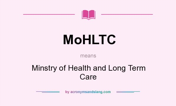 What does MoHLTC mean? It stands for Minstry of Health and Long Term Care