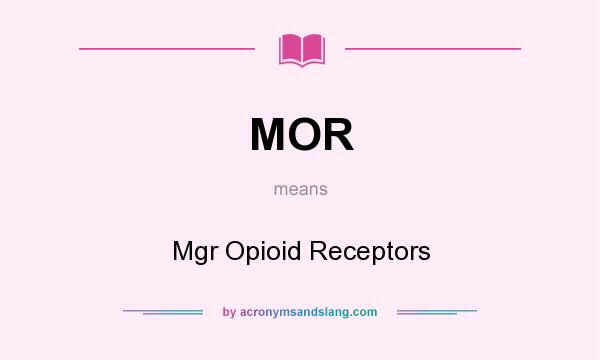 What does MOR mean? It stands for Mgr Opioid Receptors
