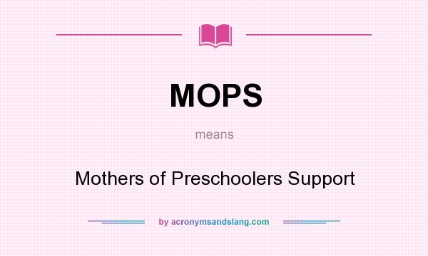What does MOPS mean? It stands for Mothers of Preschoolers Support
