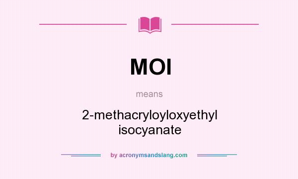 What does MOI mean? It stands for 2-methacryloyloxyethyl isocyanate