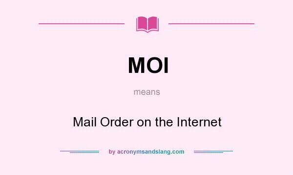 What does MOI mean? It stands for Mail Order on the Internet