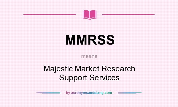 What does MMRSS mean? It stands for Majestic Market Research Support Services