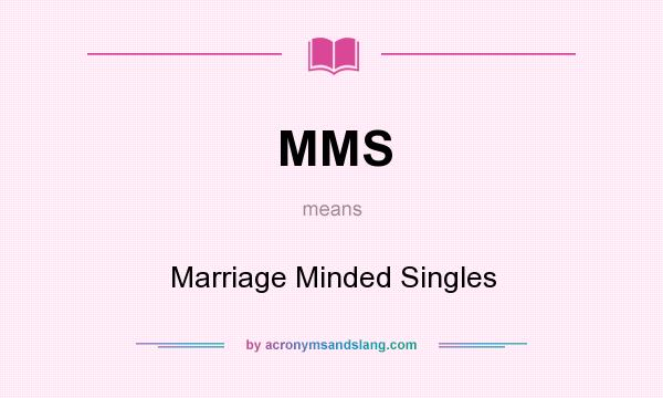 What does MMS mean? It stands for Marriage Minded Singles