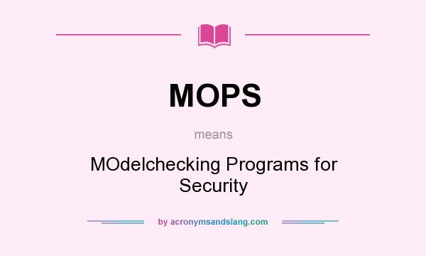 What does MOPS mean? It stands for MOdelchecking Programs for Security