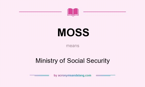What does MOSS mean? It stands for Ministry of Social Security