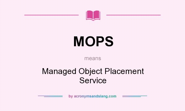 What does MOPS mean? It stands for Managed Object Placement Service