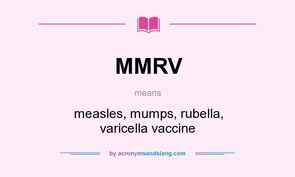What does MMRV mean? It stands for measles, mumps, rubella, varicella vaccine