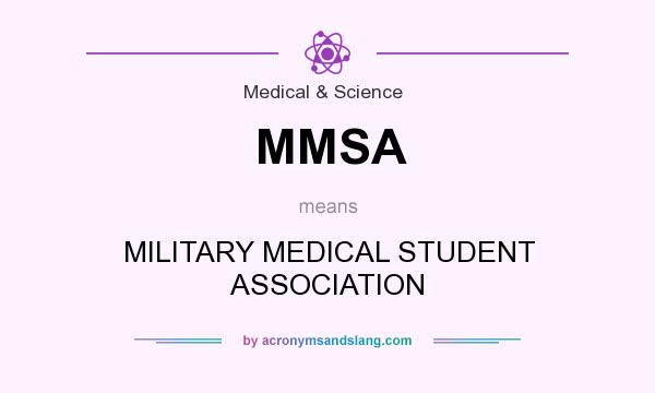 What does MMSA mean? It stands for MILITARY MEDICAL STUDENT ASSOCIATION