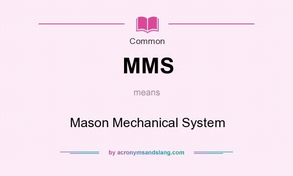 What does MMS mean? It stands for Mason Mechanical System