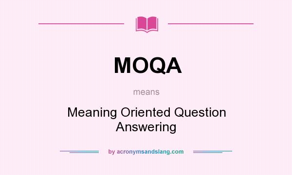 What does MOQA mean? It stands for Meaning Oriented Question Answering