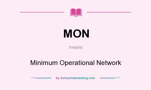 What does MON mean? It stands for Minimum Operational Network