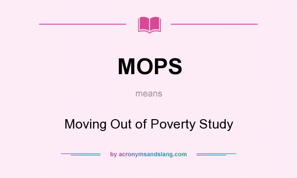 What does MOPS mean? It stands for Moving Out of Poverty Study