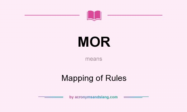 What does MOR mean? It stands for Mapping of Rules