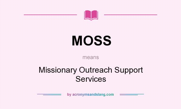 What does MOSS mean? It stands for Missionary Outreach Support Services