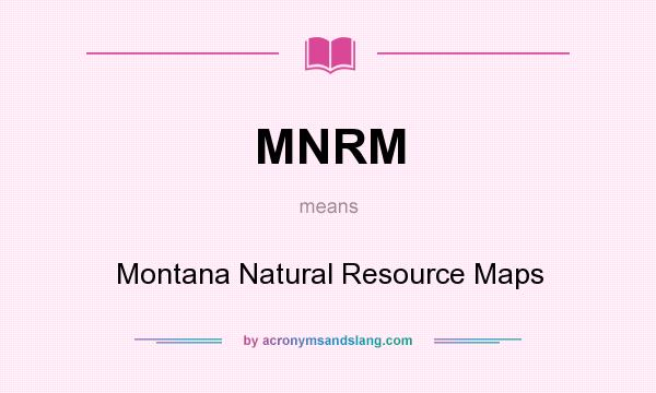 What does MNRM mean? It stands for Montana Natural Resource Maps