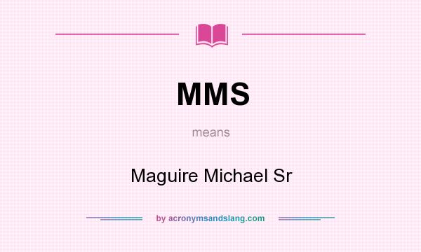 What does MMS mean? It stands for Maguire Michael Sr