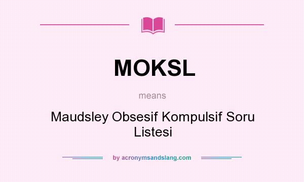 What does MOKSL mean? It stands for Maudsley Obsesif Kompulsif Soru Listesi