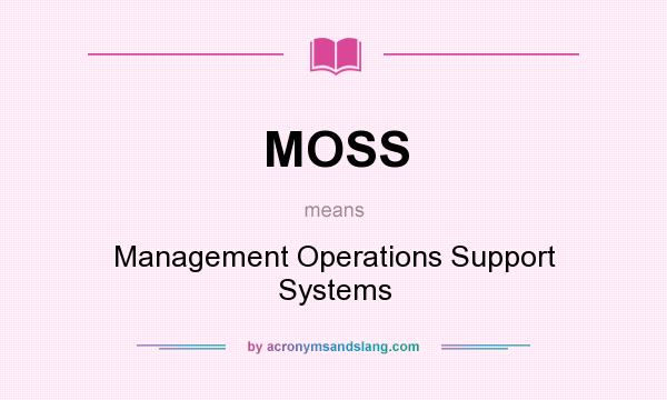 What does MOSS mean? It stands for Management Operations Support Systems