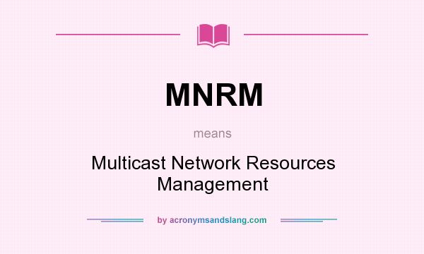 What does MNRM mean? It stands for Multicast Network Resources Management