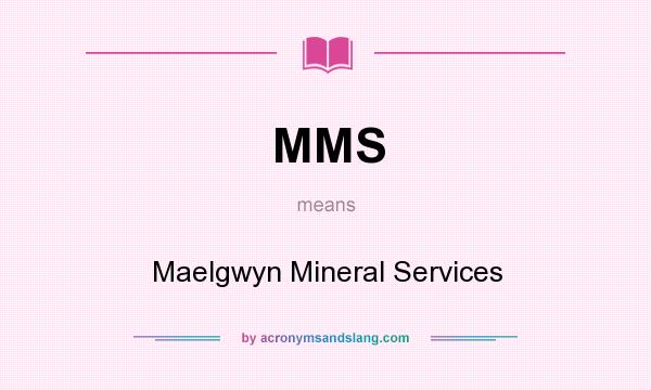 What does MMS mean? It stands for Maelgwyn Mineral Services