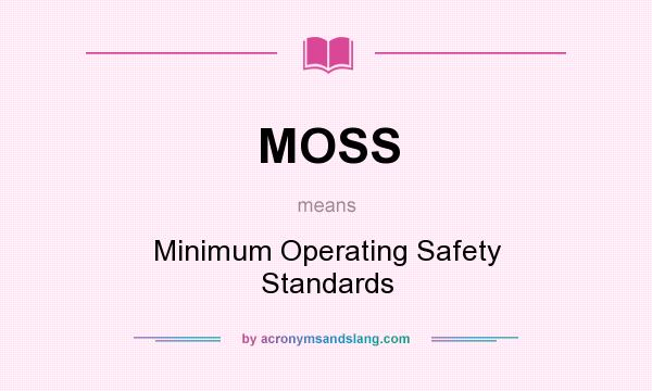 What does MOSS mean? It stands for Minimum Operating Safety Standards