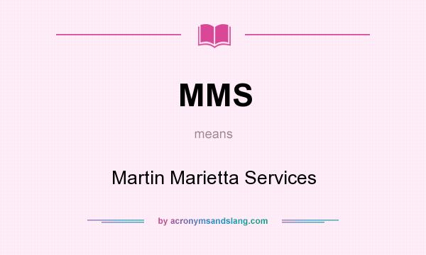 What does MMS mean? It stands for Martin Marietta Services