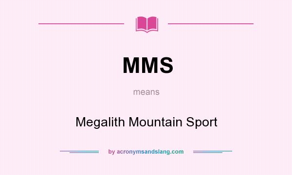 What does MMS mean? It stands for Megalith Mountain Sport