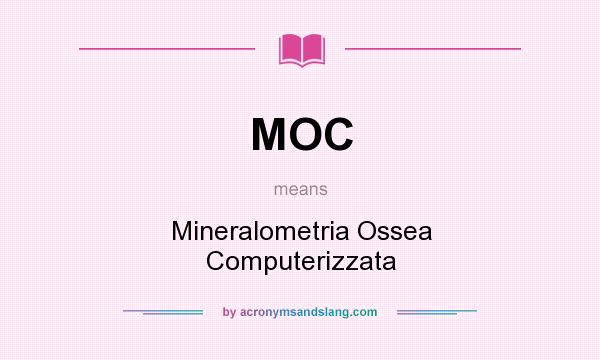 What does MOC mean? It stands for Mineralometria Ossea Computerizzata