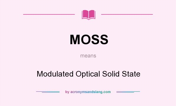 What does MOSS mean? It stands for Modulated Optical Solid State