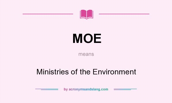 What does MOE mean? It stands for Ministries of the Environment