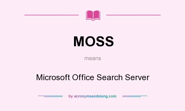 What does MOSS mean? It stands for Microsoft Office Search Server