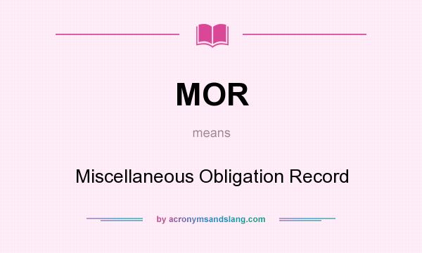 What does MOR mean? It stands for Miscellaneous Obligation Record