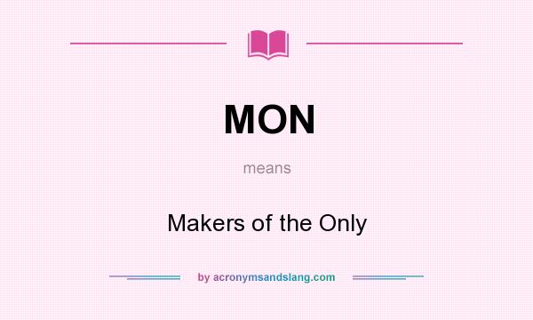 What does MON mean? It stands for Makers of the Only