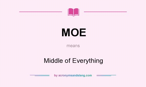 What does MOE mean? It stands for Middle of Everything