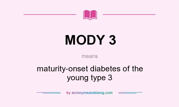 What does MODY 3 mean? It stands for maturity-onset diabetes of the young type 3