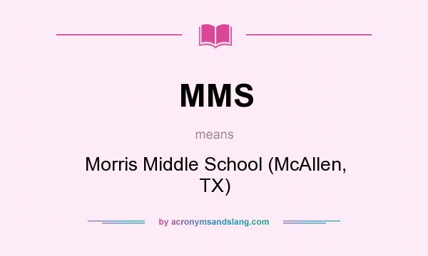 What does MMS mean? It stands for Morris Middle School (McAllen, TX)