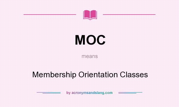 What does MOC mean? It stands for Membership Orientation Classes
