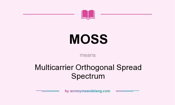What does MOSS mean? It stands for Multicarrier Orthogonal Spread Spectrum