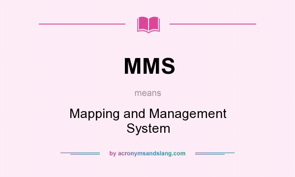 What does MMS mean? It stands for Mapping and Management System