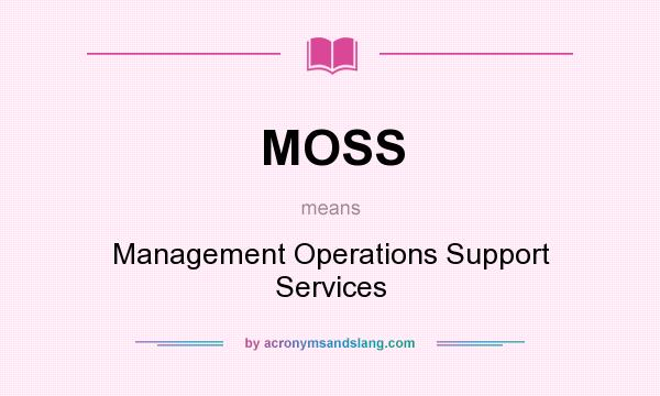 What does MOSS mean? It stands for Management Operations Support Services