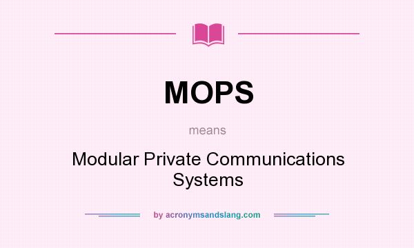 What does MOPS mean? It stands for Modular Private Communications Systems