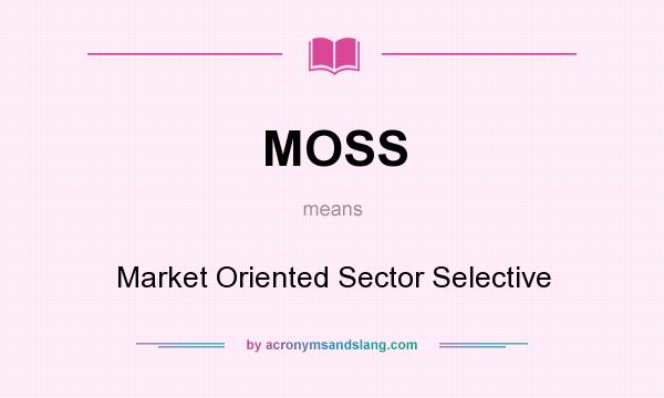 What does MOSS mean? It stands for Market Oriented Sector Selective