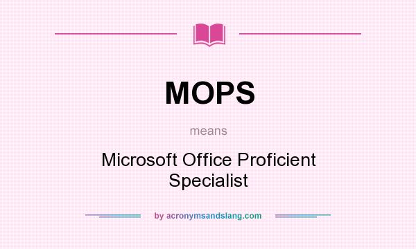 What does MOPS mean? It stands for Microsoft Office Proficient Specialist