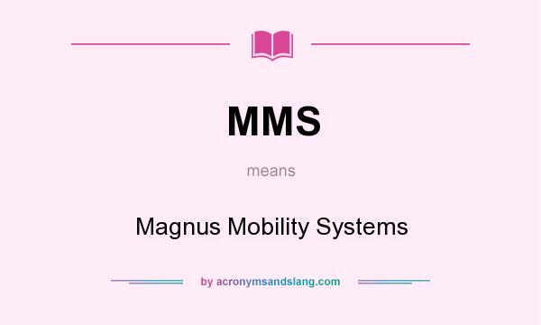 What does MMS mean? It stands for Magnus Mobility Systems