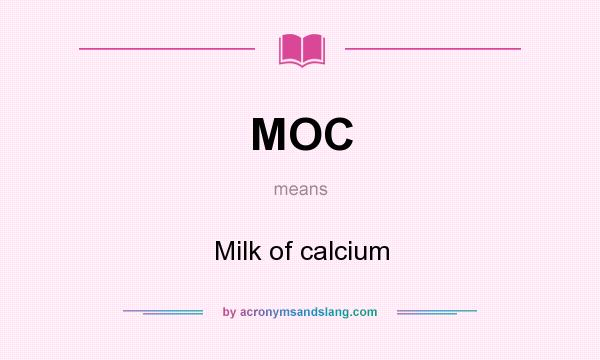 What does MOC mean? It stands for Milk of calcium