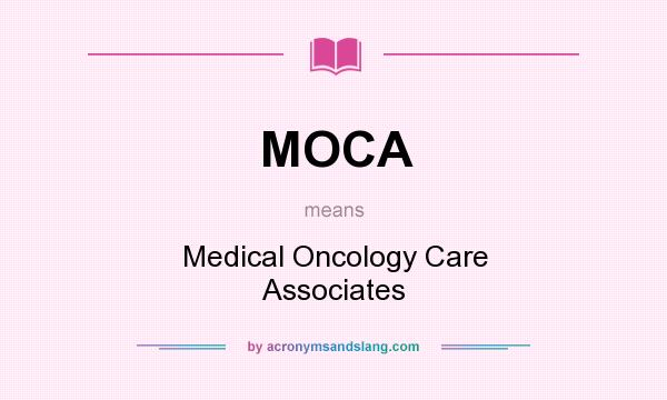 What does MOCA mean? It stands for Medical Oncology Care Associates