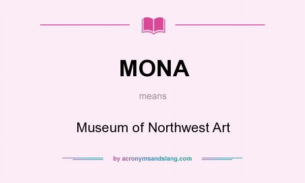What does MONA mean? It stands for Museum of Northwest Art