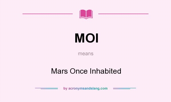 What does MOI mean? It stands for Mars Once Inhabited