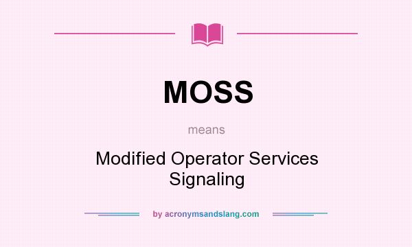What does MOSS mean? It stands for Modified Operator Services Signaling